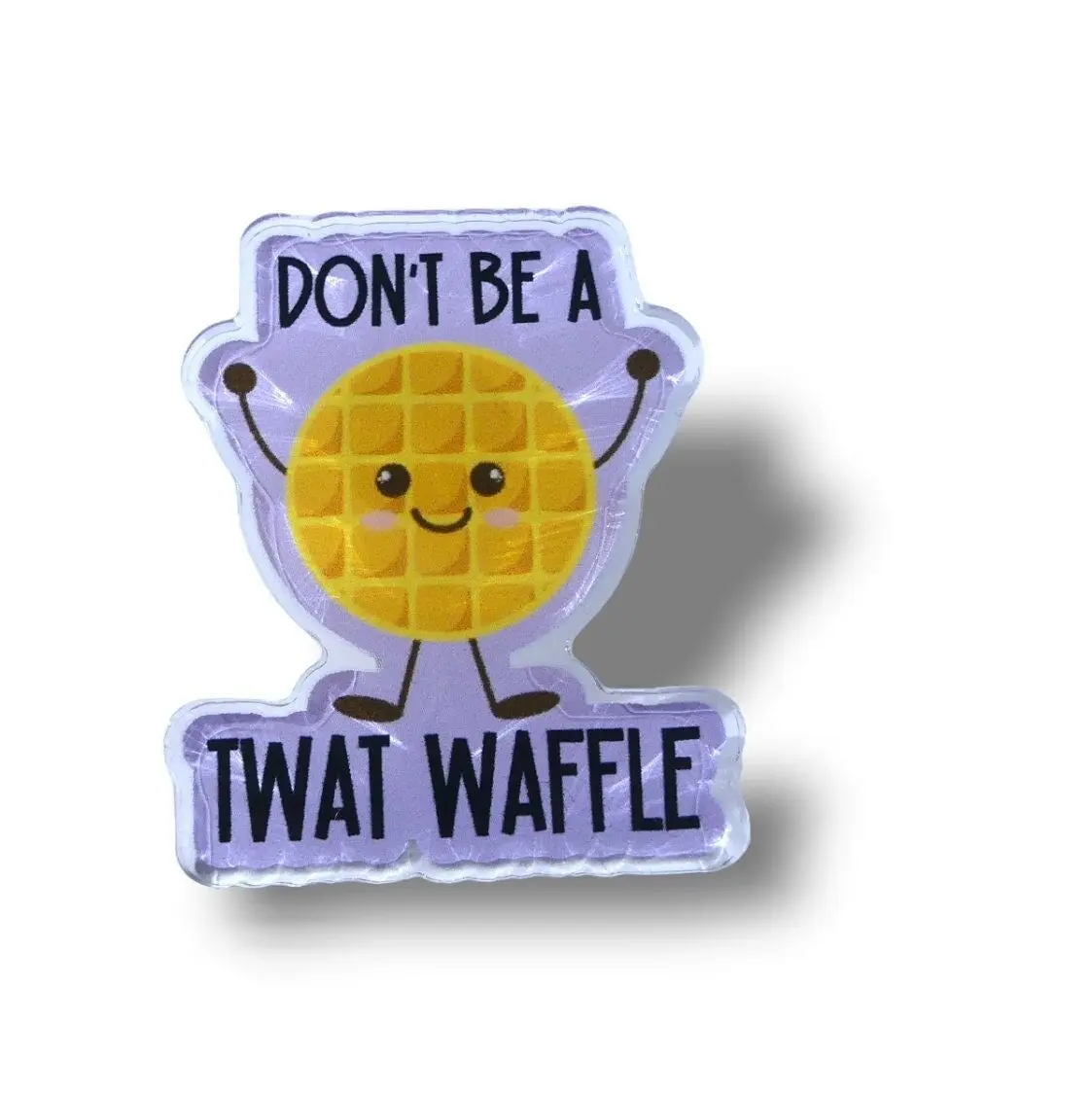 Don't Be A Twat Waffle Collectible Acrylic Pin