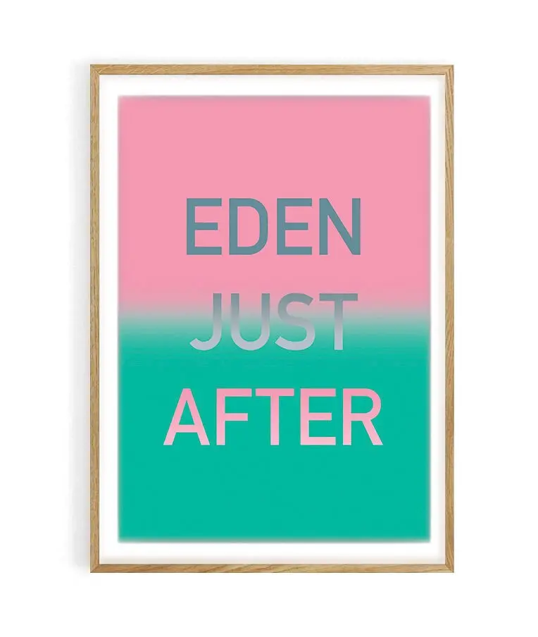 Poster series mantra typo Eden 2.  Eden Just After. 50X70 cm. 100% made in France locally.