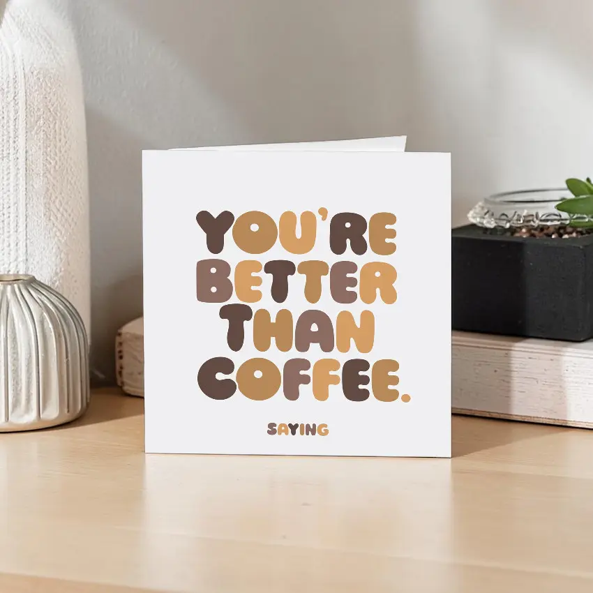 Quotable 5" Greeting Card - You're Better Than Coffee  D368